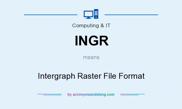 What does INGR mean? It stands for Intergraph Raster File Format