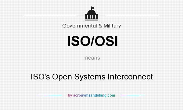What does ISO/OSI mean? It stands for ISO`s Open Systems Interconnect