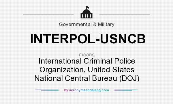 What does INTERPOL-USNCB mean? It stands for International Criminal Police Organization, United States National Central Bureau (DOJ)