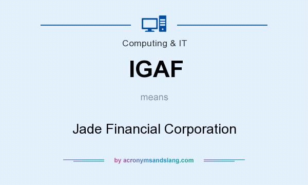 What does IGAF mean? It stands for Jade Financial Corporation