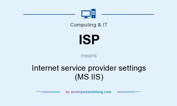 What does ISP mean? It stands for Internet service provider settings (MS IIS)