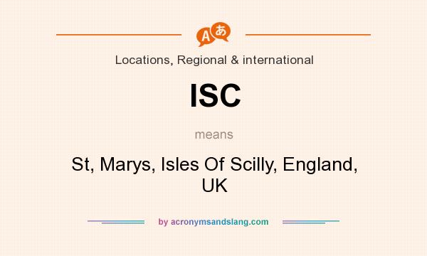What does ISC mean? It stands for St, Marys, Isles Of Scilly, England, UK