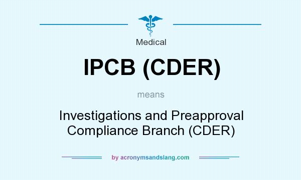 What does IPCB (CDER) mean? It stands for Investigations and Preapproval Compliance Branch (CDER)