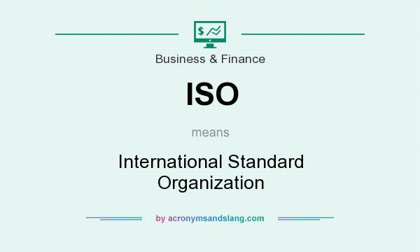 What does ISO mean? It stands for International Standard Organization