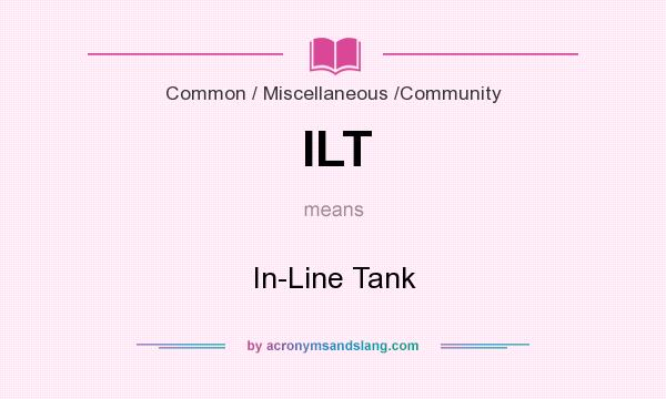 What does ILT mean? It stands for In-Line Tank