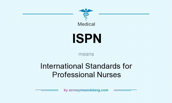 What does ISPN mean? It stands for International Standards for Professional Nurses