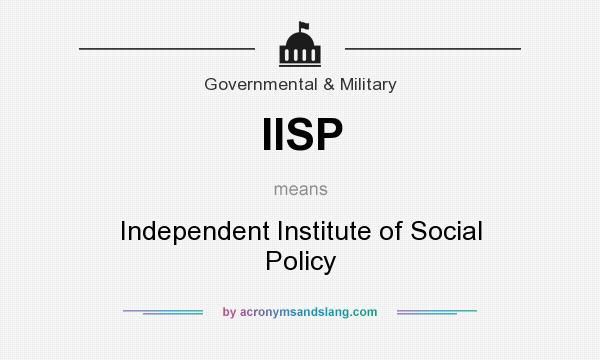 What does IISP mean? It stands for Independent Institute of Social Policy