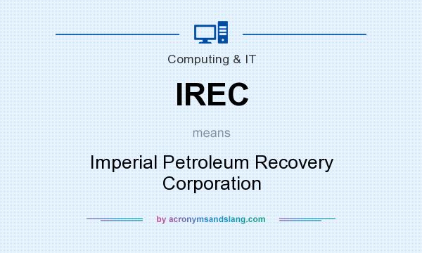 What does IREC mean? It stands for Imperial Petroleum Recovery Corporation