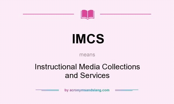 What does IMCS mean? It stands for Instructional Media Collections and Services