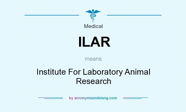What does ILAR mean? It stands for Institute For Laboratory Animal Research