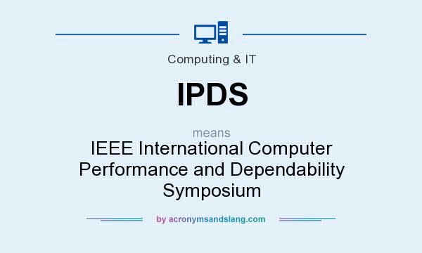 What does IPDS mean? It stands for IEEE International Computer Performance and Dependability Symposium