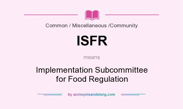 What does ISFR mean? It stands for Implementation Subcommittee for Food Regulation