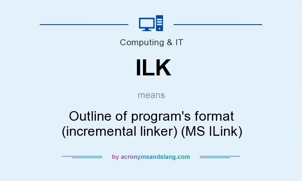 What does ILK mean? It stands for Outline of program`s format (incremental linker) (MS ILink)