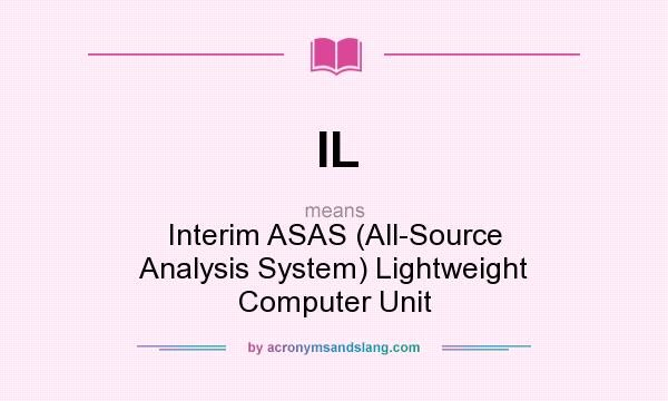 What does IL mean? It stands for Interim ASAS (All-Source Analysis System) Lightweight Computer Unit