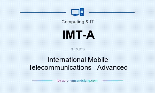 What does IMT-A mean? It stands for International Mobile Telecommunications - Advanced