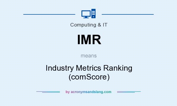 What does IMR mean? It stands for Industry Metrics Ranking (comScore)