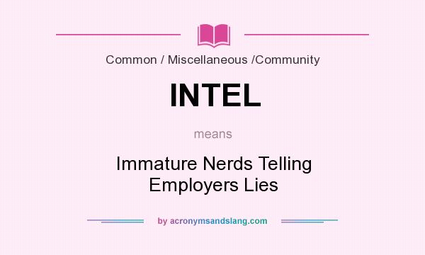 What does INTEL mean? It stands for Immature Nerds Telling Employers Lies