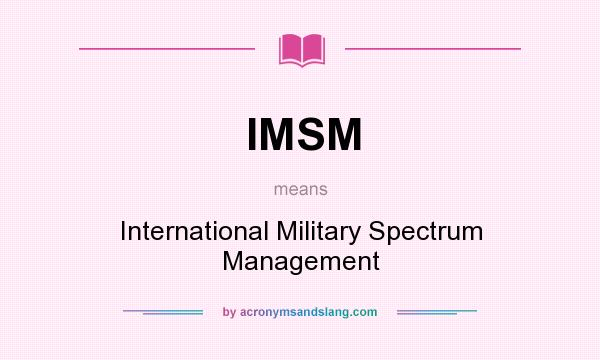 What does IMSM mean? It stands for International Military Spectrum Management