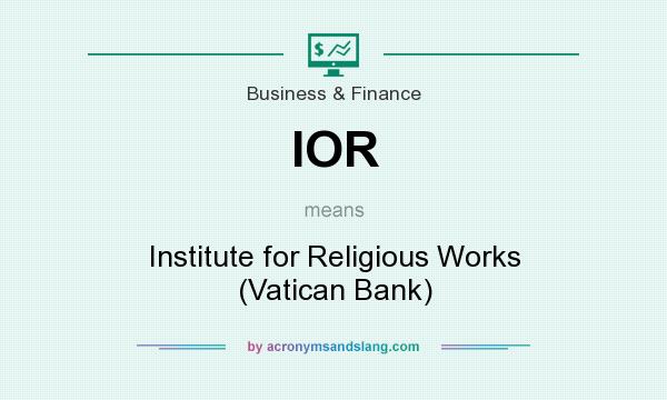 What does IOR mean? It stands for Institute for Religious Works (Vatican Bank)