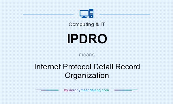 What does IPDRO mean? It stands for Internet Protocol Detail Record Organization