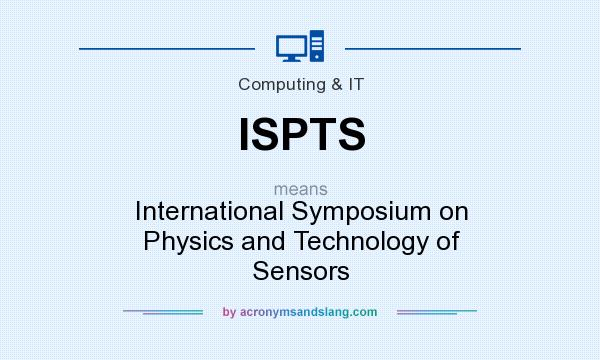 What does ISPTS mean? It stands for International Symposium on Physics and Technology of Sensors