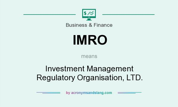 What does IMRO mean? It stands for Investment Management Regulatory Organisation, LTD.