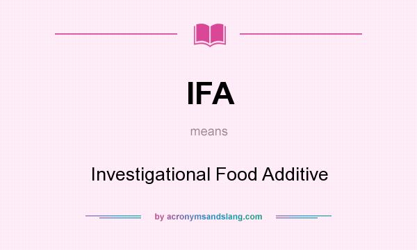 What does IFA mean? It stands for Investigational Food Additive