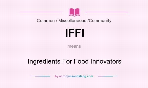 What does IFFI mean? It stands for Ingredients For Food Innovators