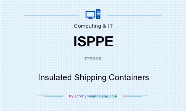 What does ISPPE mean? It stands for Insulated Shipping Containers