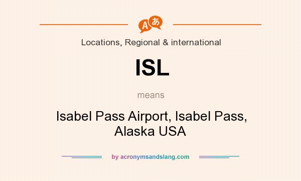 What does ISL mean? It stands for Isabel Pass Airport, Isabel Pass, Alaska USA