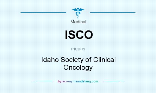 What does ISCO mean? It stands for Idaho Society of Clinical Oncology