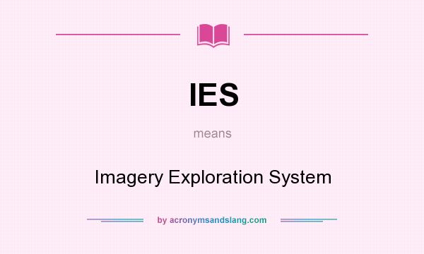 What does IES mean? It stands for Imagery Exploration System
