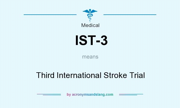 What does IST-3 mean? It stands for Third International Stroke Trial
