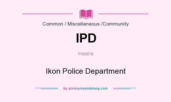 What does IPD mean? It stands for Ikon Police Department