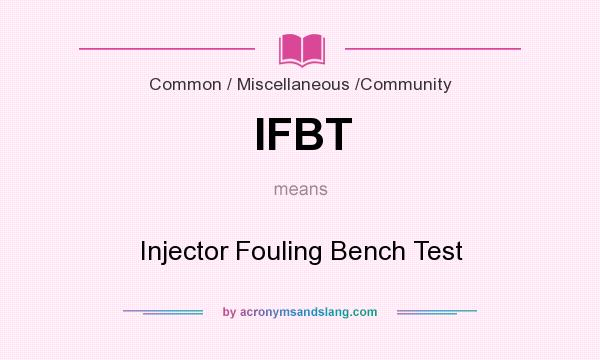 What does IFBT mean? It stands for Injector Fouling Bench Test