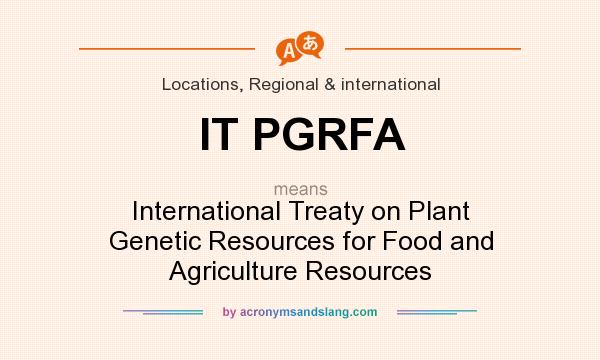 What does IT PGRFA mean? It stands for International Treaty on Plant Genetic Resources for Food and Agriculture Resources