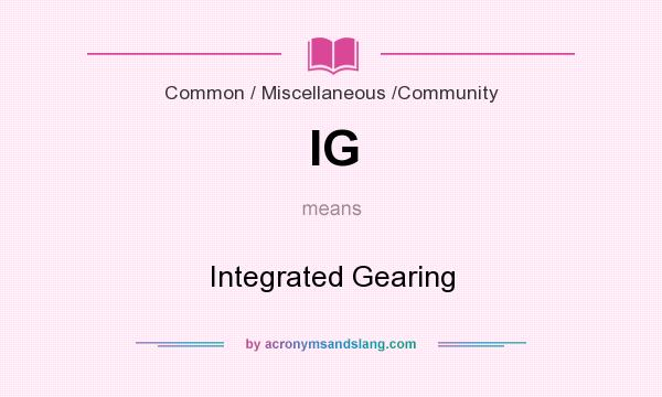 What does IG mean? It stands for Integrated Gearing