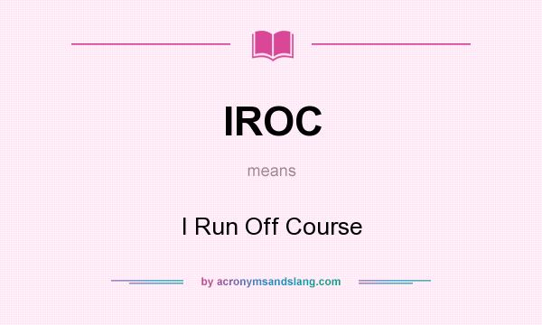 What does IROC mean? It stands for I Run Off Course