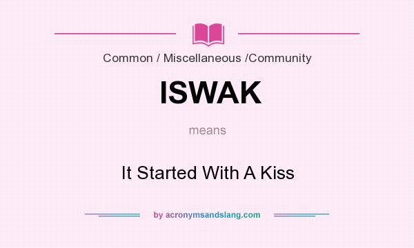 What does ISWAK mean? It stands for It Started With A Kiss
