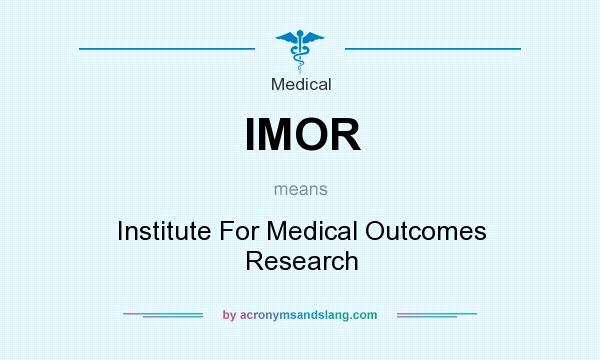 What does IMOR mean? It stands for Institute For Medical Outcomes Research