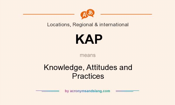 What does KAP mean? It stands for Knowledge, Attitudes and Practices
