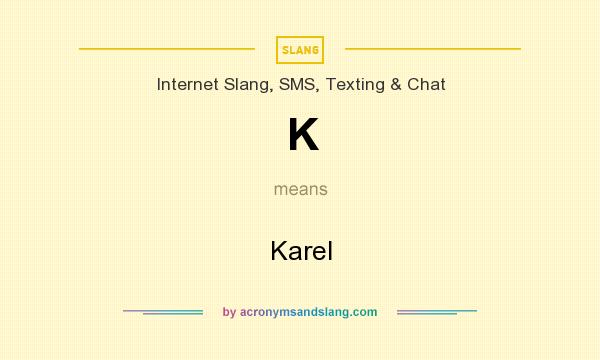 What does K mean? It stands for Karel