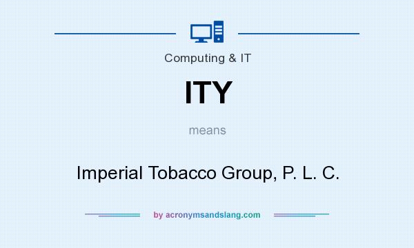What does ITY mean? It stands for Imperial Tobacco Group, P. L. C.