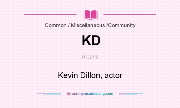 What does KD mean? It stands for Kevin Dillon, actor