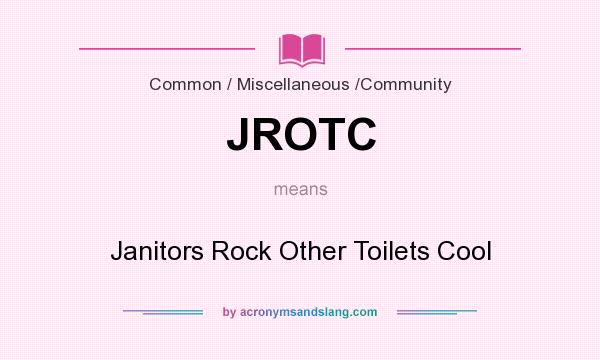 What does JROTC mean? It stands for Janitors Rock Other Toilets Cool