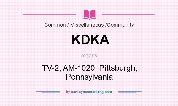 What does KDKA mean? It stands for TV-2, AM-1020, Pittsburgh, Pennsylvania