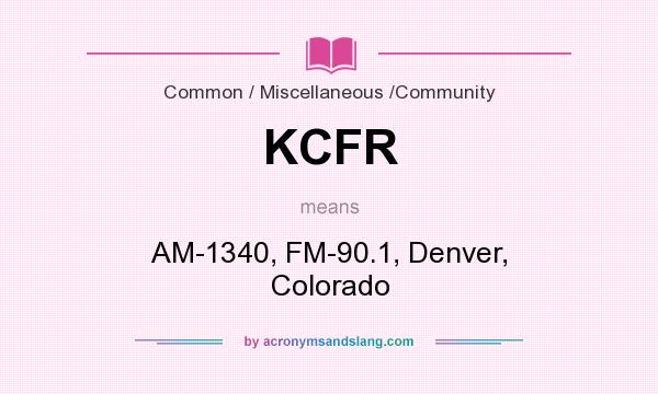 What does KCFR mean? It stands for AM-1340, FM-90.1, Denver, Colorado