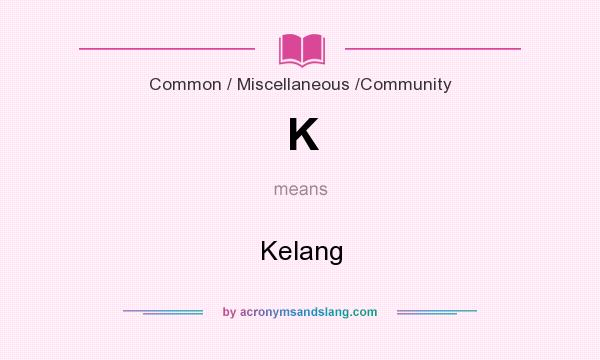 What does K mean? It stands for Kelang