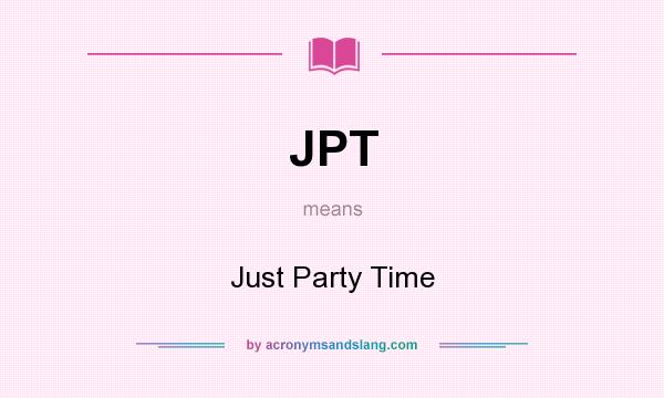 What does JPT mean? It stands for Just Party Time