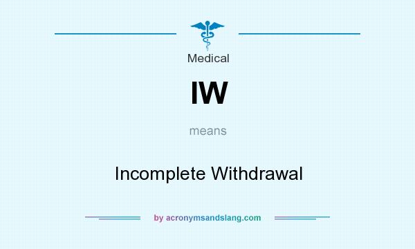 What does IW mean? It stands for Incomplete Withdrawal